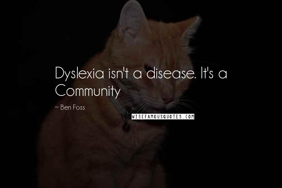 Ben Foss Quotes: Dyslexia isn't a disease. It's a Community