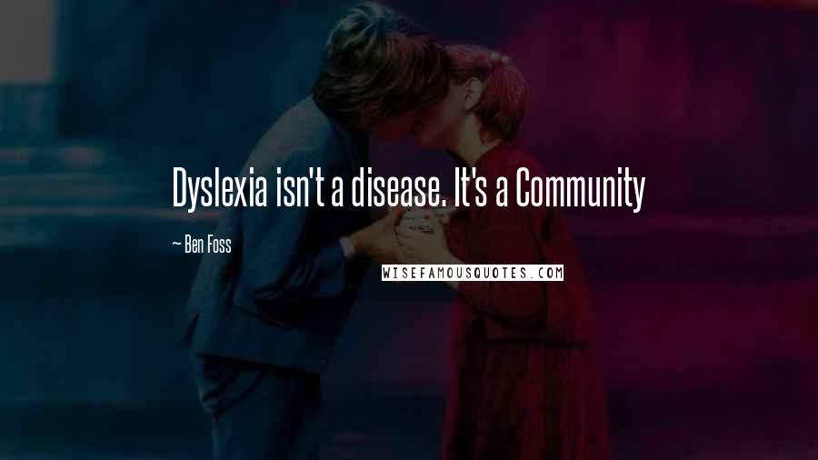 Ben Foss Quotes: Dyslexia isn't a disease. It's a Community