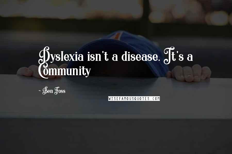 Ben Foss Quotes: Dyslexia isn't a disease. It's a Community