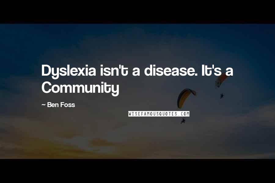 Ben Foss Quotes: Dyslexia isn't a disease. It's a Community