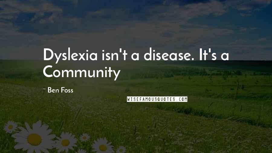 Ben Foss Quotes: Dyslexia isn't a disease. It's a Community