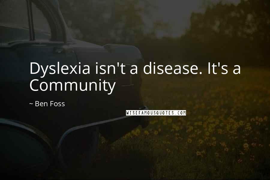 Ben Foss Quotes: Dyslexia isn't a disease. It's a Community