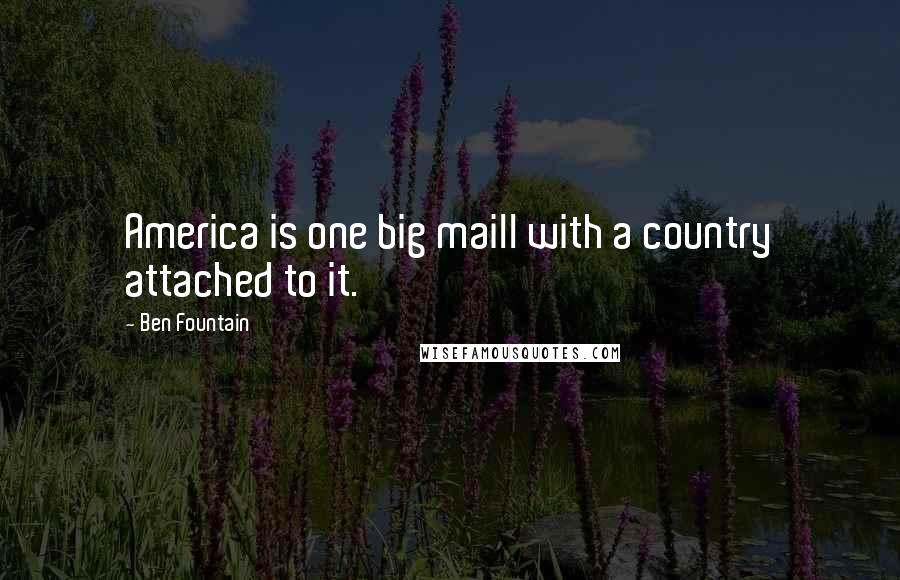 Ben Fountain Quotes: America is one big maill with a country attached to it.