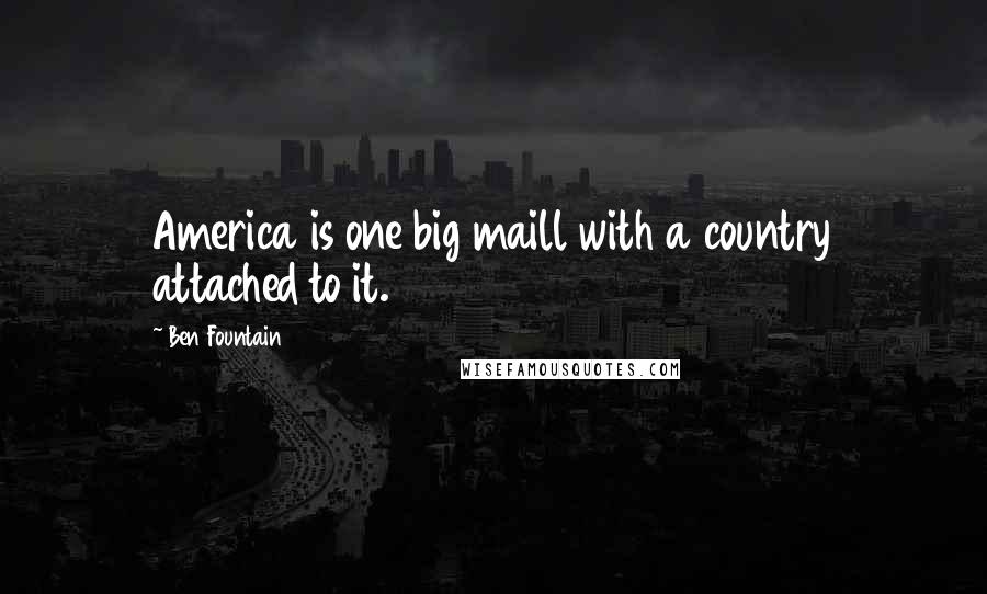 Ben Fountain Quotes: America is one big maill with a country attached to it.