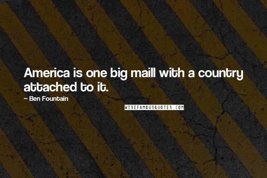 Ben Fountain Quotes: America is one big maill with a country attached to it.