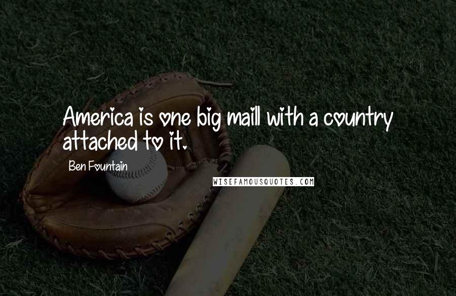 Ben Fountain Quotes: America is one big maill with a country attached to it.