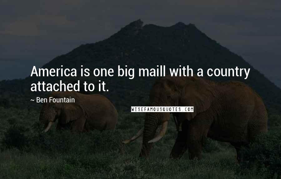 Ben Fountain Quotes: America is one big maill with a country attached to it.