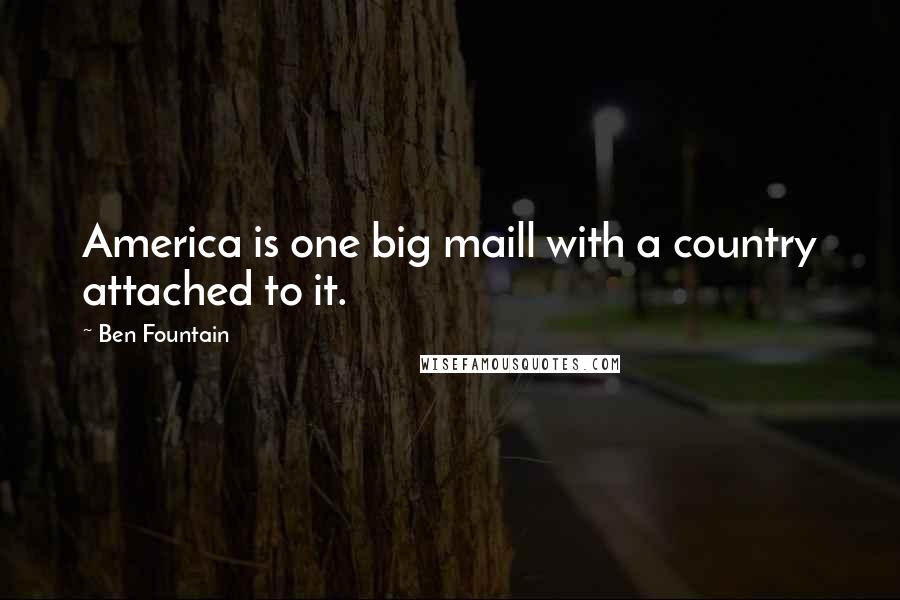 Ben Fountain Quotes: America is one big maill with a country attached to it.