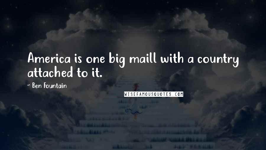 Ben Fountain Quotes: America is one big maill with a country attached to it.