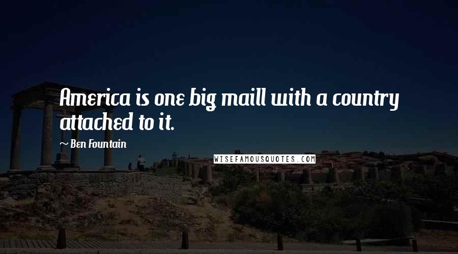 Ben Fountain Quotes: America is one big maill with a country attached to it.