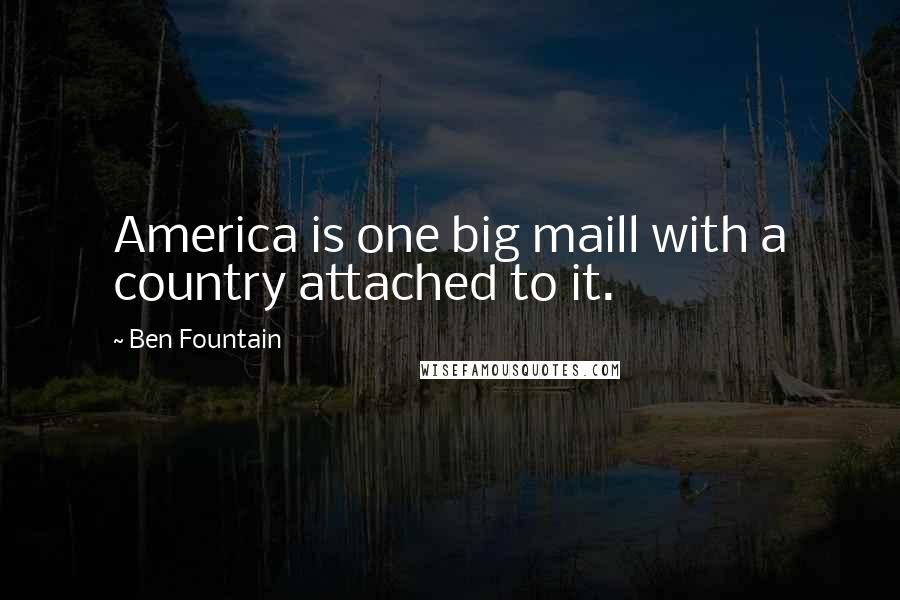Ben Fountain Quotes: America is one big maill with a country attached to it.