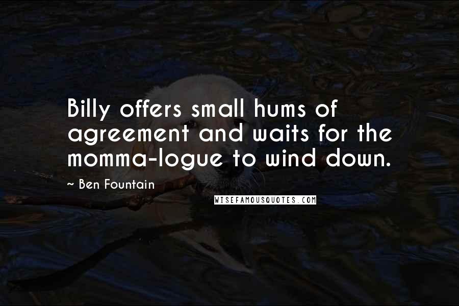 Ben Fountain Quotes: Billy offers small hums of agreement and waits for the momma-logue to wind down.