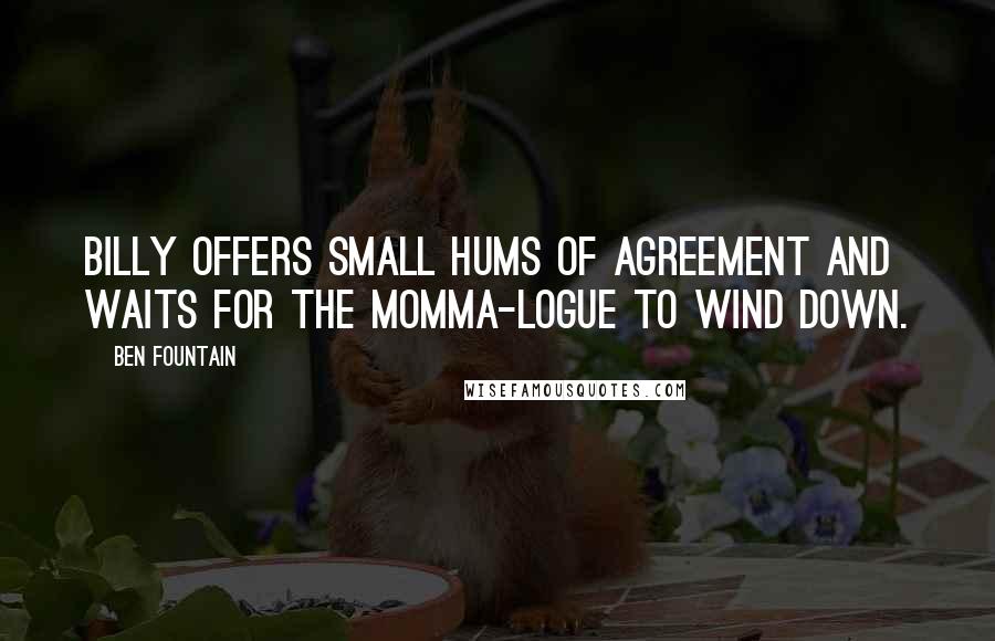 Ben Fountain Quotes: Billy offers small hums of agreement and waits for the momma-logue to wind down.