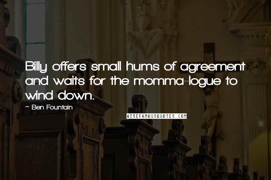 Ben Fountain Quotes: Billy offers small hums of agreement and waits for the momma-logue to wind down.