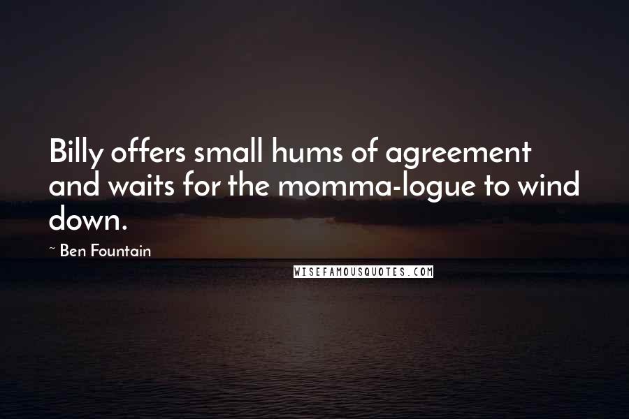 Ben Fountain Quotes: Billy offers small hums of agreement and waits for the momma-logue to wind down.