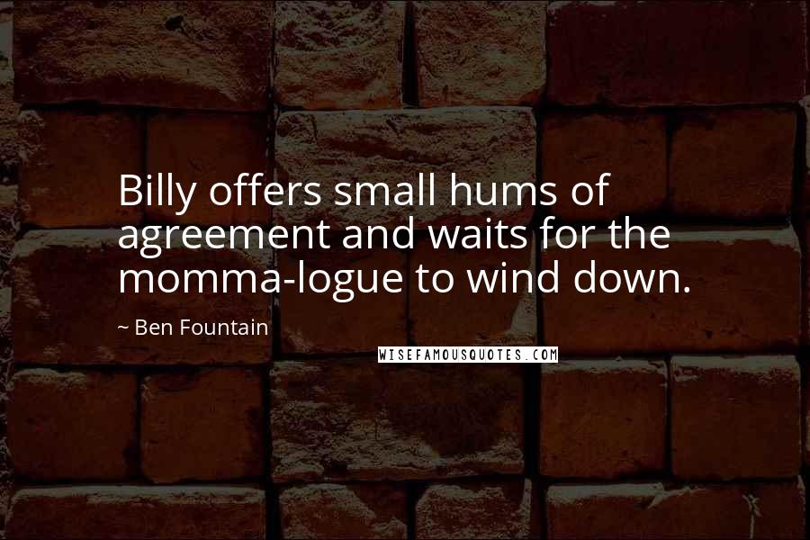 Ben Fountain Quotes: Billy offers small hums of agreement and waits for the momma-logue to wind down.