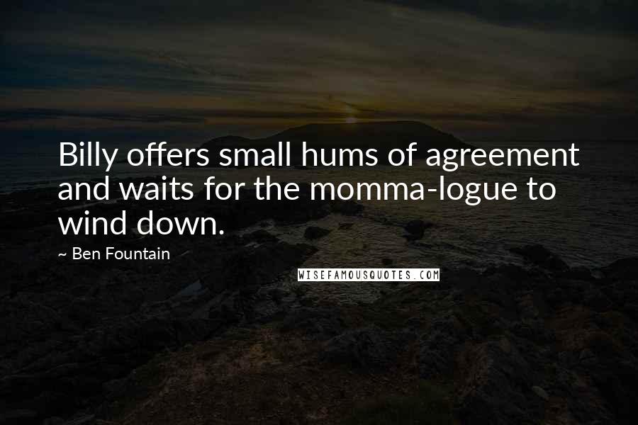 Ben Fountain Quotes: Billy offers small hums of agreement and waits for the momma-logue to wind down.
