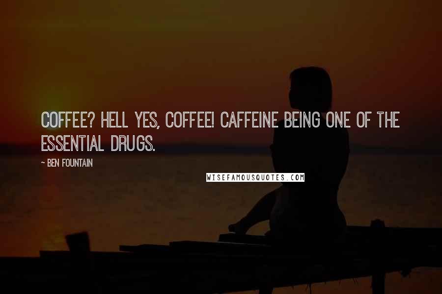 Ben Fountain Quotes: Coffee? Hell yes, coffee! Caffeine being one of the essential drugs.