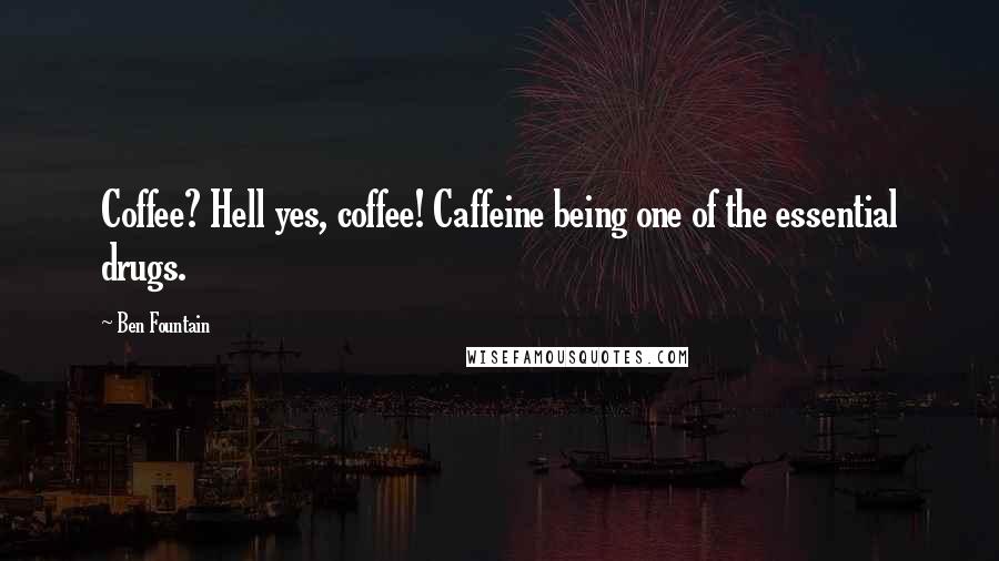 Ben Fountain Quotes: Coffee? Hell yes, coffee! Caffeine being one of the essential drugs.