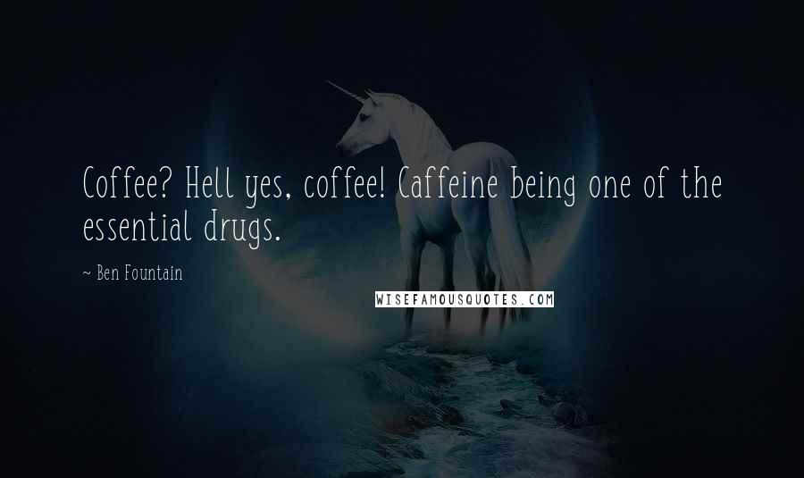 Ben Fountain Quotes: Coffee? Hell yes, coffee! Caffeine being one of the essential drugs.