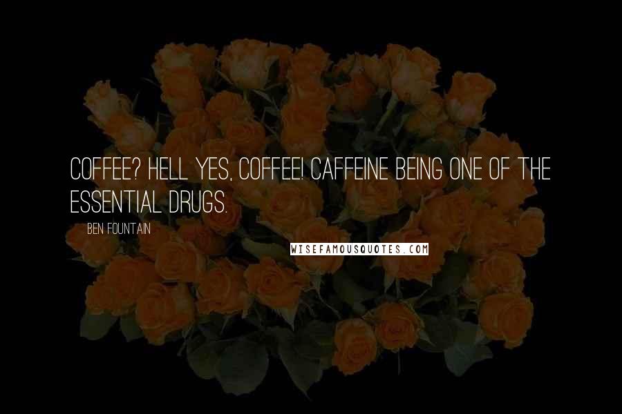 Ben Fountain Quotes: Coffee? Hell yes, coffee! Caffeine being one of the essential drugs.