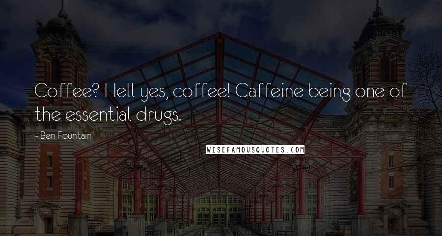 Ben Fountain Quotes: Coffee? Hell yes, coffee! Caffeine being one of the essential drugs.