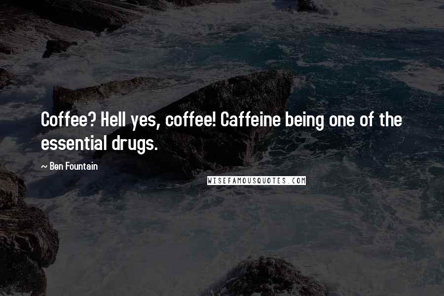 Ben Fountain Quotes: Coffee? Hell yes, coffee! Caffeine being one of the essential drugs.