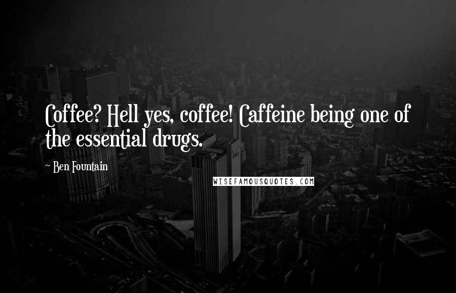 Ben Fountain Quotes: Coffee? Hell yes, coffee! Caffeine being one of the essential drugs.