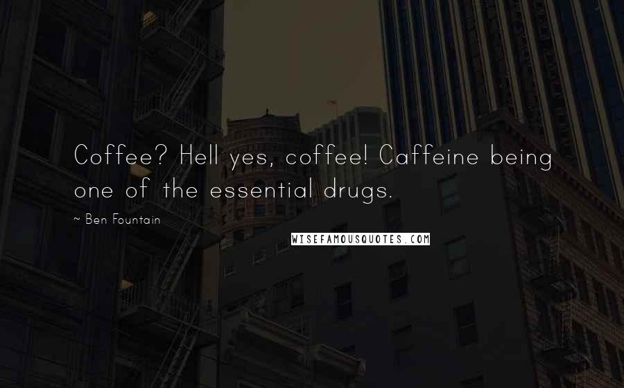 Ben Fountain Quotes: Coffee? Hell yes, coffee! Caffeine being one of the essential drugs.