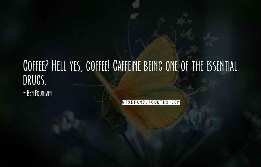 Ben Fountain Quotes: Coffee? Hell yes, coffee! Caffeine being one of the essential drugs.