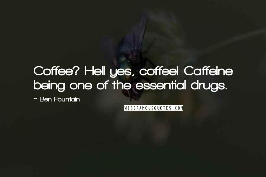 Ben Fountain Quotes: Coffee? Hell yes, coffee! Caffeine being one of the essential drugs.