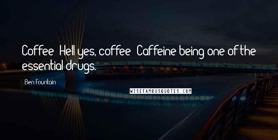 Ben Fountain Quotes: Coffee? Hell yes, coffee! Caffeine being one of the essential drugs.