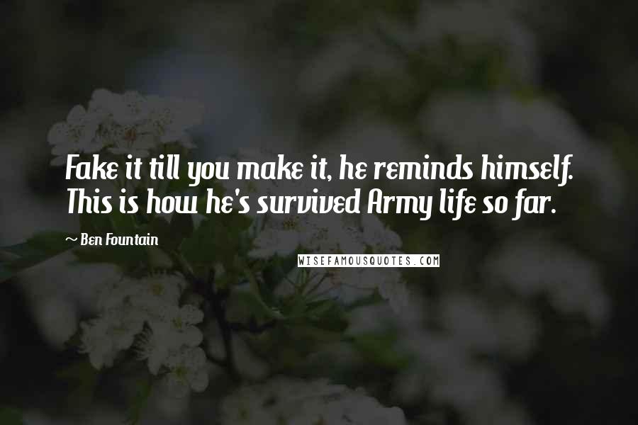 Ben Fountain Quotes: Fake it till you make it, he reminds himself. This is how he's survived Army life so far.