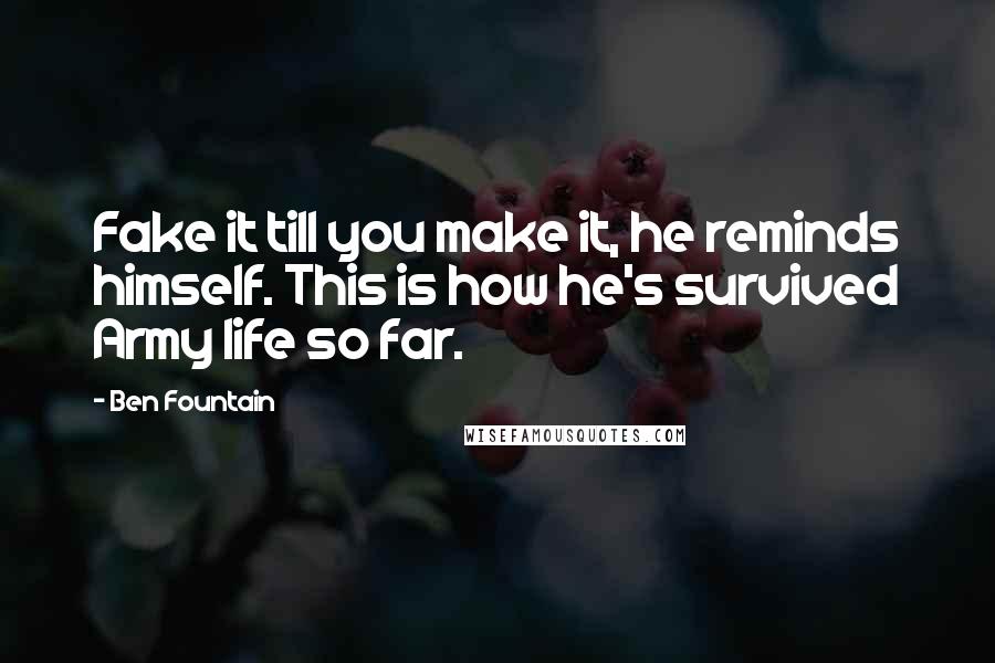 Ben Fountain Quotes: Fake it till you make it, he reminds himself. This is how he's survived Army life so far.