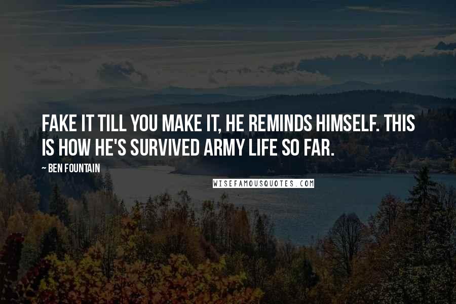 Ben Fountain Quotes: Fake it till you make it, he reminds himself. This is how he's survived Army life so far.