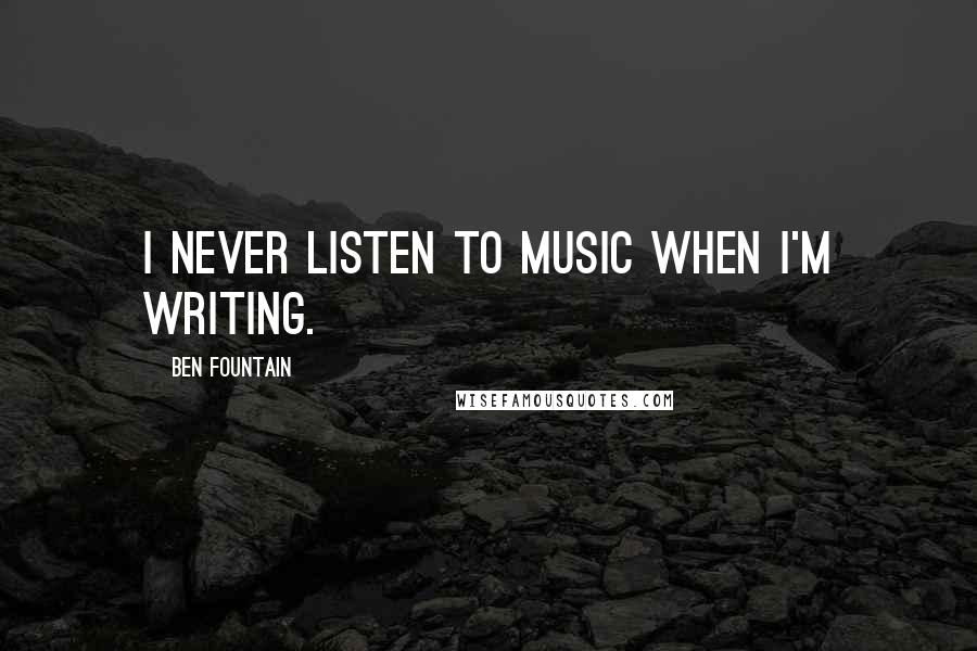 Ben Fountain Quotes: I never listen to music when I'm writing.