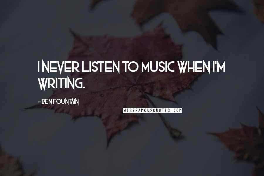 Ben Fountain Quotes: I never listen to music when I'm writing.