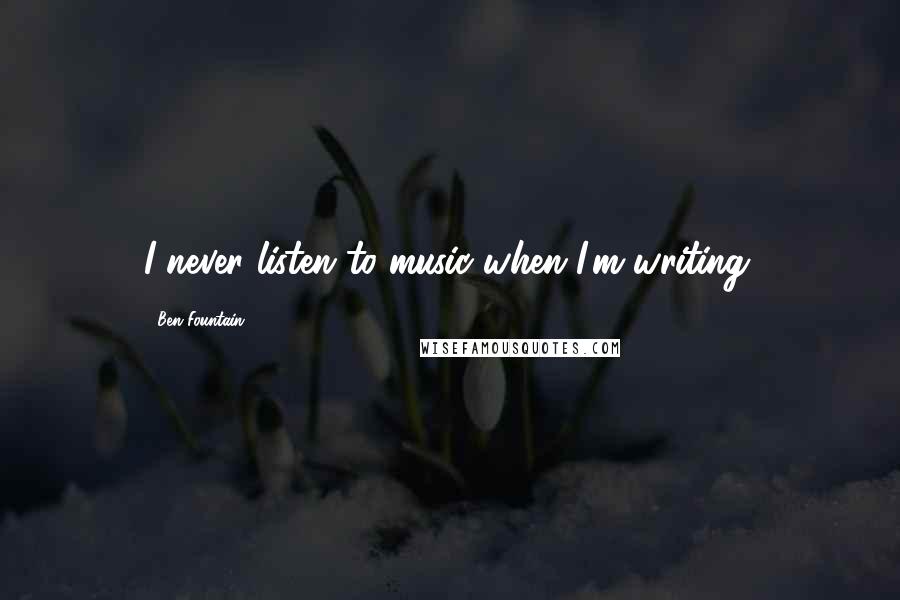 Ben Fountain Quotes: I never listen to music when I'm writing.