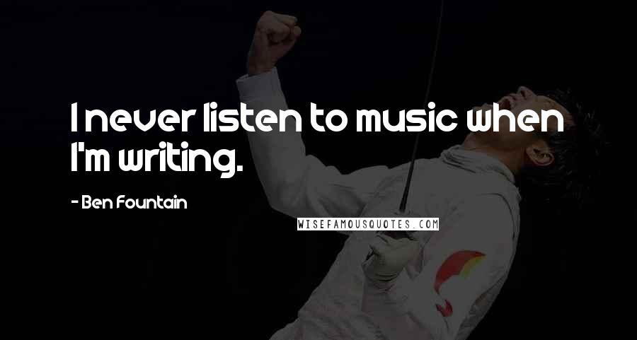 Ben Fountain Quotes: I never listen to music when I'm writing.