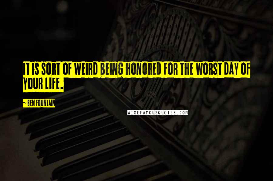 Ben Fountain Quotes: It is sort of weird being honored for the worst day of your life.