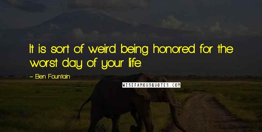 Ben Fountain Quotes: It is sort of weird being honored for the worst day of your life.