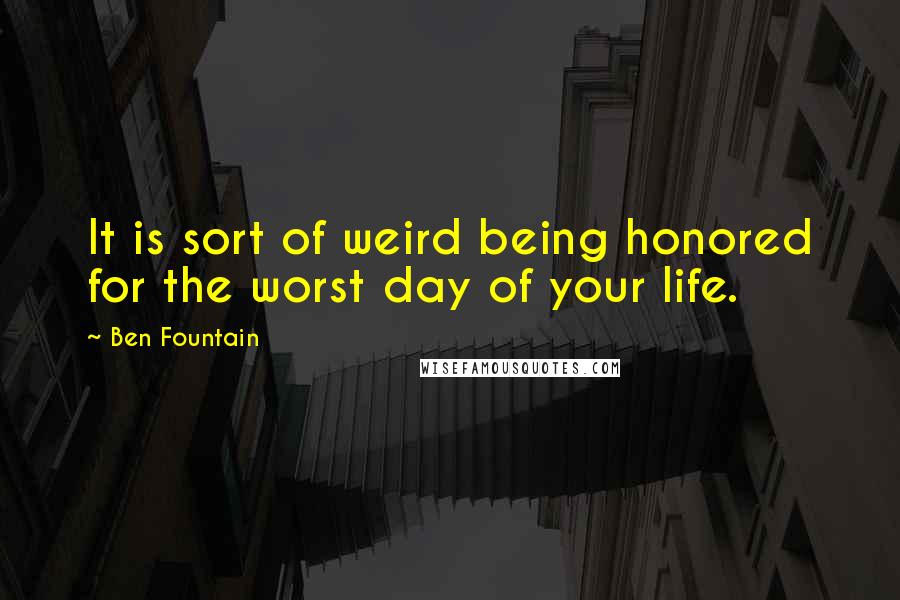 Ben Fountain Quotes: It is sort of weird being honored for the worst day of your life.