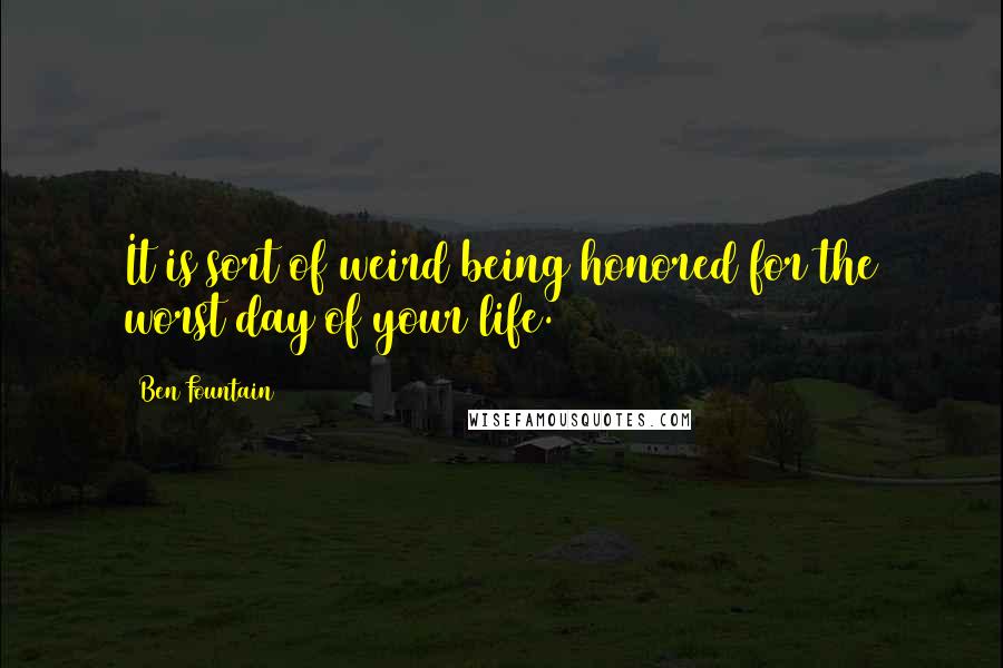 Ben Fountain Quotes: It is sort of weird being honored for the worst day of your life.