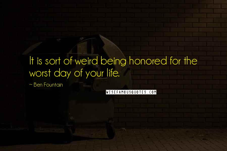 Ben Fountain Quotes: It is sort of weird being honored for the worst day of your life.