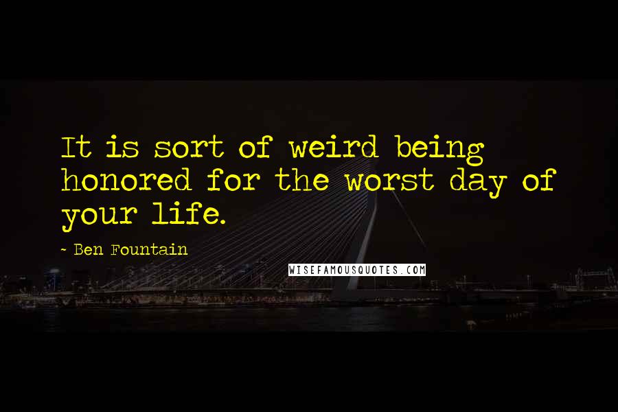 Ben Fountain Quotes: It is sort of weird being honored for the worst day of your life.