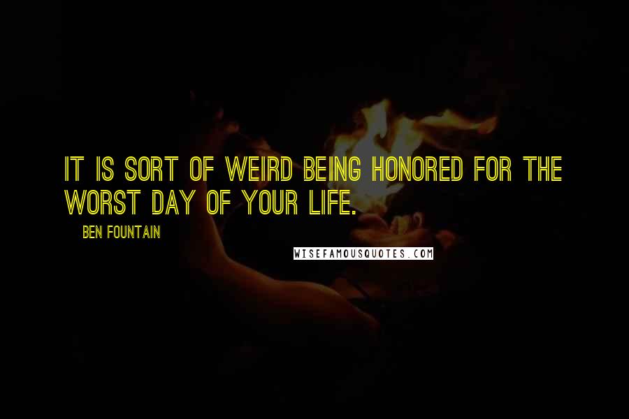 Ben Fountain Quotes: It is sort of weird being honored for the worst day of your life.