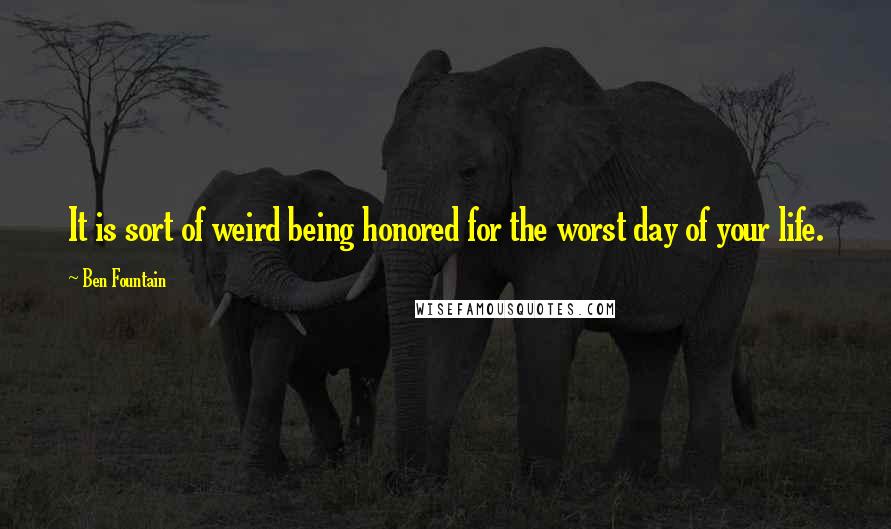 Ben Fountain Quotes: It is sort of weird being honored for the worst day of your life.