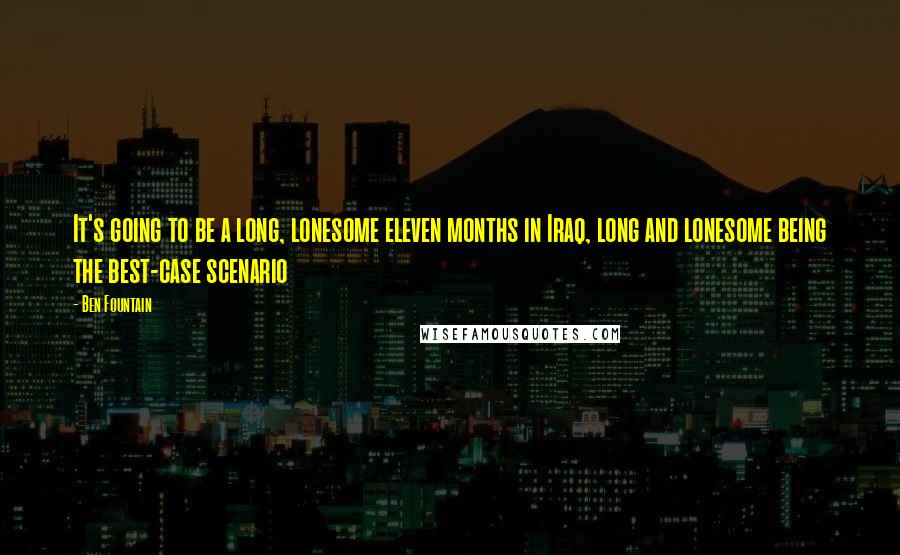 Ben Fountain Quotes: It's going to be a long, lonesome eleven months in Iraq, long and lonesome being the best-case scenario