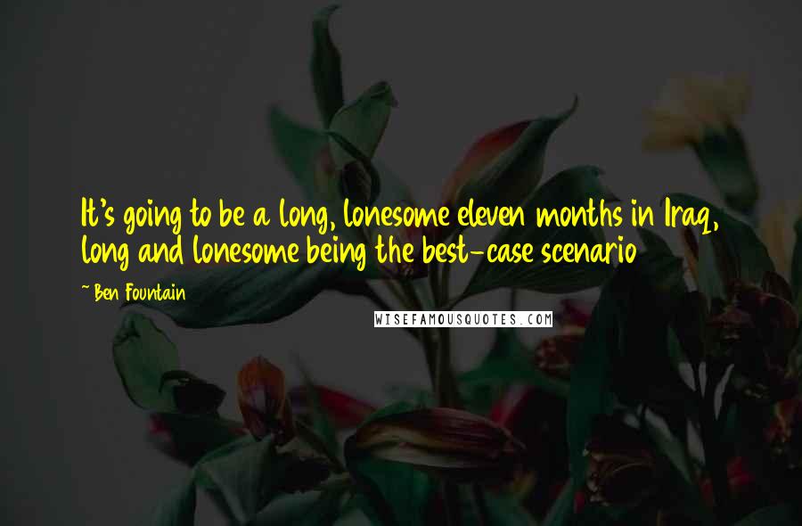 Ben Fountain Quotes: It's going to be a long, lonesome eleven months in Iraq, long and lonesome being the best-case scenario