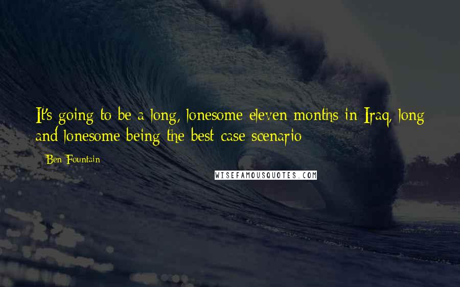 Ben Fountain Quotes: It's going to be a long, lonesome eleven months in Iraq, long and lonesome being the best-case scenario